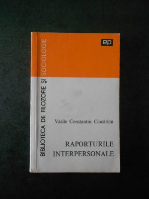 VASILE CONSTANTIN CIOCARLAN - RAPORTURILE INTERPERSONALE foto