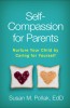 Self-Compassion for Parents: Nurture Your Child by Caring for Yourself