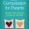 Self-Compassion for Parents: Nurture Your Child by Caring for Yourself