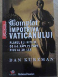 COMPLOT IMPOTRIVA VATICANULUI. PLANUL LUI HITLER DE A-L RAPI PE PAPA PIUS AL XII-LEA-DAN KURZMAN