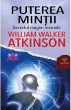 Puterea mintii. Secretul magiei mentale - William Walker Atkinson