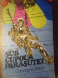 Sub Cupola Parasutei - Gheorghe Iancu - Sport-Turism 1979 - Carte Tehnica Aeronautica, Parasutism