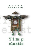 Timp elastic - Alina Caraghin - Editura Creator-Libris