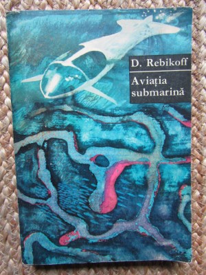 Aviatia submarina - D. Rebikoff foto