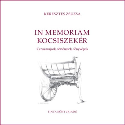 In memoriam kocsiszek&amp;eacute;r - Ceruzarajzok, t&amp;ouml;rt&amp;eacute;netek, f&amp;eacute;nyk&amp;eacute;pek - Keresztes Zsuzsa foto