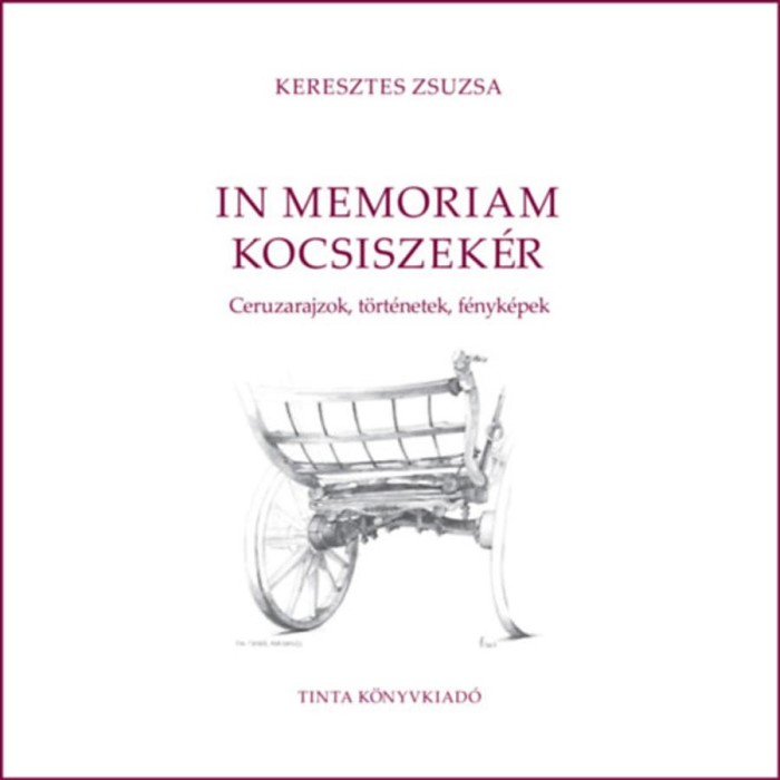 In memoriam kocsiszek&eacute;r - Ceruzarajzok, t&ouml;rt&eacute;netek, f&eacute;nyk&eacute;pek - Keresztes Zsuzsa
