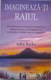 Imagineaza-ti raiul. Experientele de moarte iminenta, promisiunile lui Dumnezeu si uimitorul viitor care te asteapta &ndash; John Burke
