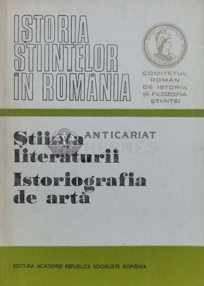 Istoria stiintelor in Romania. Stiinta literaturii. Istoriografia de arta - 1979 (L47)
