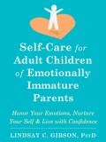 Self-Care for Adult Children of Emotionally Immature Parents: Honor Your Emotions, Nurture Your Self, and Live with Confidence