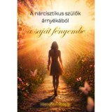 A n&aacute;rcisztikus sz&uuml;lők &aacute;rny&eacute;k&aacute;b&oacute;l a saj&aacute;t f&eacute;nyembe - Horv&aacute;th Val&eacute;ria