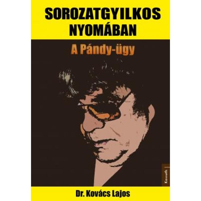 Sorozatgyilkos nyom&aacute;ban - A P&aacute;ndy-&uuml;gy - Dr. Kov&aacute;cs Lajos