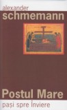 Cumpara ieftin Postul Mare, Pasi Spre Inviere, Alexander Schmemann - Editura Sophia