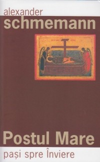 Postul Mare, Pasi Spre Inviere, Alexander Schmemann - Editura Sophia