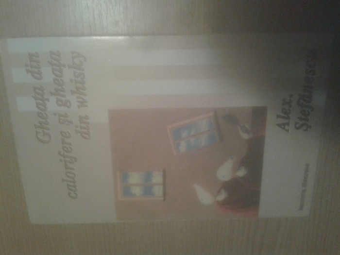 Alex Stefanescu -Gheata din calorifere gheata din whisky -Jurnal politic 1990-95