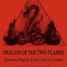 Dragon of the Two Flames: Demonic Magick & the Gods of Canaan