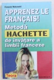 APPRENEZ LE FRANCAIS! METODA HACHETTE DE INVATARE A LIMBII FRANCEZE de FRANCOIS MAKOWSKI , 2003 *PREZINTA HALOURI DE APA
