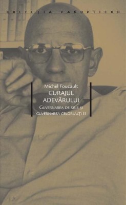 Curajul adevarului. Guvernarea de sine si guvernarea celorlati II &amp;ndash; Michel Foucault foto