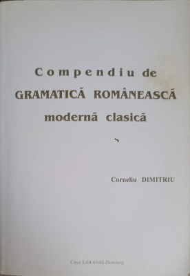 COMPENDIU DE GRAMATICA ROMANEASCA MODERNA CLASICA-CORNELIU DIMITRIU foto