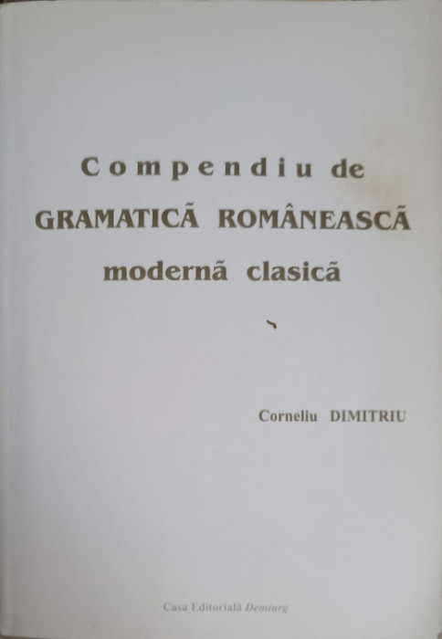 COMPENDIU DE GRAMATICA ROMANEASCA MODERNA CLASICA-CORNELIU DIMITRIU