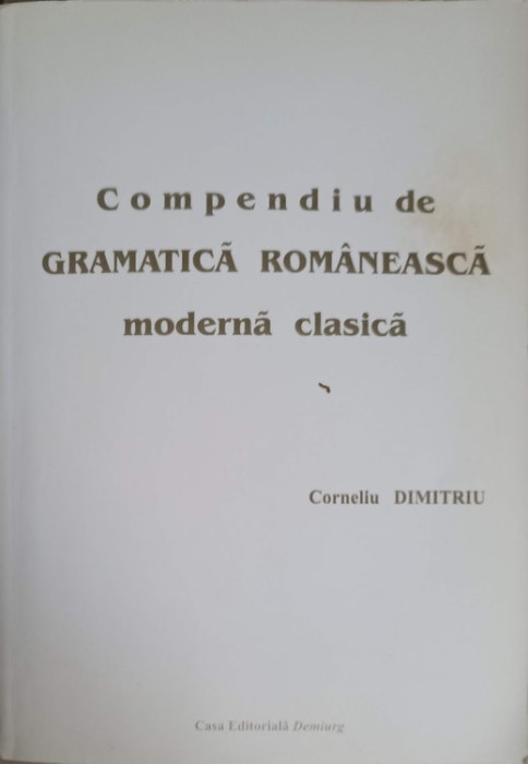 COMPENDIU DE GRAMATICA ROMANEASCA MODERNA CLASICA-CORNELIU DIMITRIU