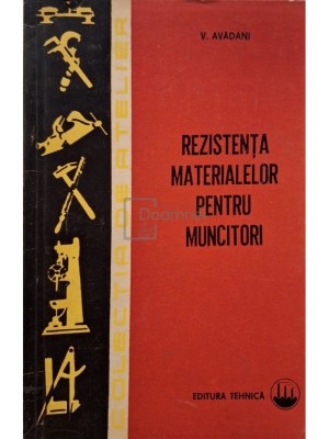 V. Avadani - Rezistenta materialelor pentru muncitori (Editia: 1971) foto