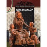 Nők iskol&aacute;ja - Magyar kir&aacute;lyn&eacute;k &eacute;s nagyasszonyok 12. - Szil&aacute;gyi Rita