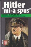 Hermann Rauschning - Hitler mi-a spus. Confidentele Fuhrerului despre planul