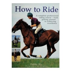 The Practical Rider's Handbook A Complete Professional Riding Course : from Getting Started to Achieving Excellence