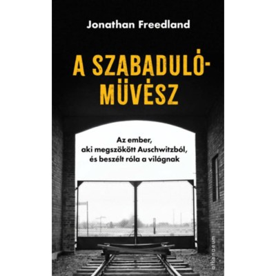 A szabadul&amp;oacute;műv&amp;eacute;sz - Az ember, aki megsz&amp;ouml;k&amp;ouml;tt Auschwitzb&amp;oacute;l, &amp;eacute;s besz&amp;eacute;lt r&amp;oacute;la a vil&amp;aacute;gnak - Jonathan Freedland foto