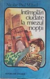 Intamplari Ciudate la Miezul Noptii - Nicolae Paul Mihail, Editura Ion Creanga, 1984, Roman, Beletristica, Paperback, 230 pagini