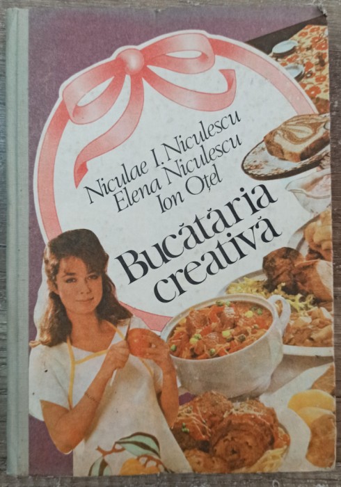 Bucataria creativa - Niculae I. Niculescu, Elena Niculescu, Ion Otel