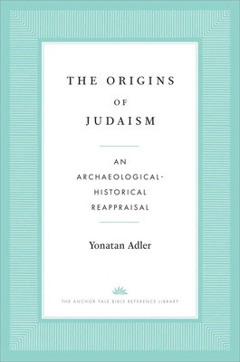 The Origins of Judaism: An Archaeological-Historical Reappraisal