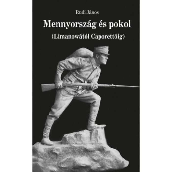 Mennyorsz&aacute;g &eacute;s pokol - Limanow&aacute;t&oacute;l Caporett&oacute;ig - Rudi J&aacute;nos