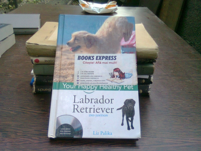 Your happy healthy pet. Labrador Retriever - Liz Palika (Animalul tău sănătos fericit)