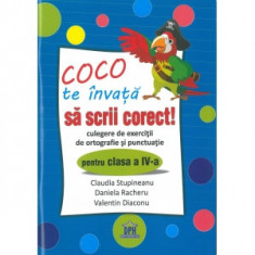 Coco te invata sa scrii corect. Culegere de exercitii de ortografie si punctuatie pentru clasa a IV-a