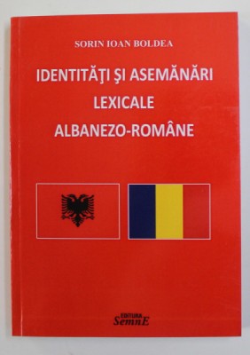 IDENTITATI SI ASEMANARI LEXICALE ALBANEZO - ROMANE de SORIN IOAN BOLDEA , 2016 foto