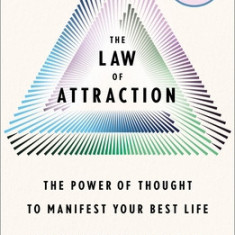 The Law of Attraction: The Power of Thought to Manifest Your Best Life