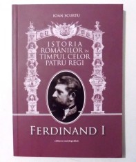 ISTORIA ROMANILOR IN TIMPUL CELOR PATRU REGI ( 1866 - 1947 ) , VOL. II FERDINAND I de IOAN SCURTU , Bucuresti 2010 foto