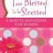 Too Blessed to Be Stressed: 3-Minute Devotions for Women