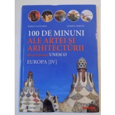 100 DE MINUNI ALE ARTEI SI ARHITECTURII DIN PATRIMONIUL UNESCO , EUROPA IV de MARCO CATTANEO , JASMINA TRIFONI