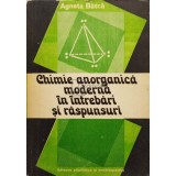 Agneta B&acirc;tcă - Chimie anorganică modernă &icirc;n &icirc;ntrebări și răspunsuri (editia 1981)