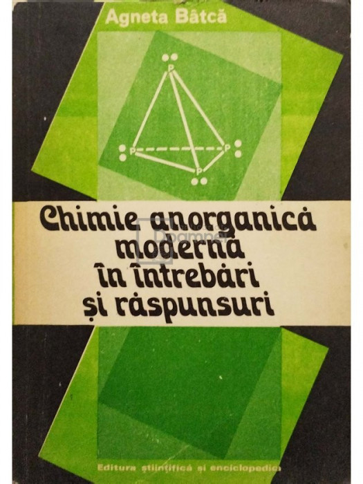 Agneta B&acirc;tcă - Chimie anorganică modernă &icirc;n &icirc;ntrebări și răspunsuri (editia 1981)