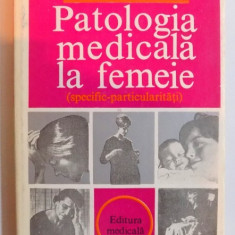PATOLOGIA MEDICALA LA FEMEIE ( SPECIFIC - PARTICULARITATI ) de BALTACEANU OCTAVIAN , 1983