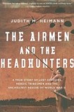 The Airmen and the Headhunters: A True Story of Lost Soldiers, Heroic Tribesmen and the Unlikeliest Rescue of World War II