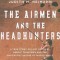 The Airmen and the Headhunters: A True Story of Lost Soldiers, Heroic Tribesmen and the Unlikeliest Rescue of World War II