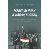 M&aacute;rciusi ifjak a K&aacute;d&aacute;r-korban - Alternat&iacute;v m&aacute;rcius 15-i &uuml;nnepl&eacute;sek az 1970-es &eacute;vekben - Farkas Gy&ouml;ngyi