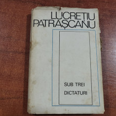 Sub trei dictaturi de Lucretiu Patrascanu