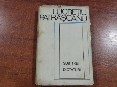 Sub trei dictaturi de Lucretiu Patrascanu foto