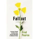 Fallout: A Journey Through the Nuclear Age, From the Atom Bomb to Radioactive Waste