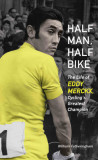 Half Man, Half Bike: The Life of Eddy Merckx, Cycling&#039;s Greatest Champion